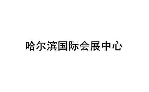 哈尔滨国际会展中心展会排期