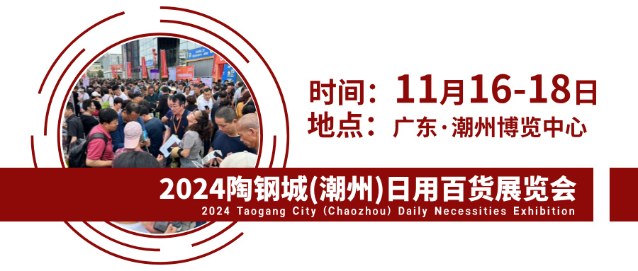 2024陶钢城（潮州）日用百货展将于11月16-18日举办(www.828i.com)