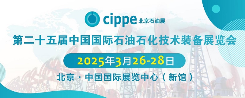 2025年第二十五届北京石油石化技术装备展览会cippe将于3月26日至28日举行(www.828i.com)