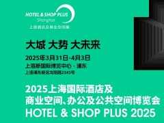 2025年上海酒店及商业空间、办公及公共空间博览会将于3月31日-4月3日举行